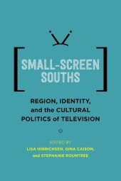 book Small-Screen Souths: Region, Identity, and the Cultural Politics of Television (Southern Literary Studies)