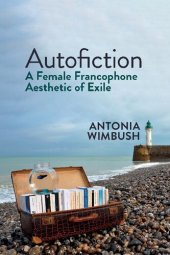 book Autofiction: A Female Francophone Aesthetic of Exile