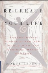 book Re-create Your Life : Transforming Yourself and Your World With the Decision Maker Process