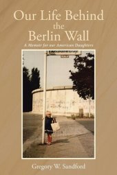 book Our Life Behind the Berlin Wall: A Memoir for our American Daughters