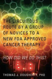 book The Circuitous Route by a Group of Novices to a New FDA Approved Cancer Therapy: HOW DID WE DO THIS?