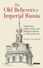 book The Old Believers in Imperial Russia: Oppression, Opportunism and Religious Identity in Tsarist Moscow