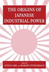 book The Origins of Japanese Industrial Power: Strategy, Institutions and the Development of Organisational Capability