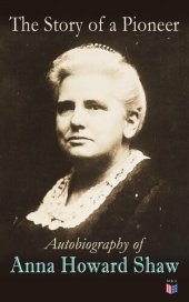 book The Story of a Pioneer: Autobiography of Anna Howard Shaw