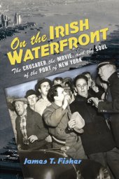 book On the Irish Waterfront: The Crusader, the Movie, and the Soul of the Port of New York