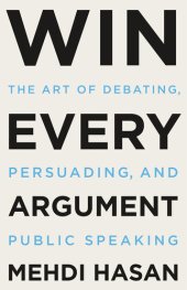 book Win Every Argument: The Art of Debating, Persuading, and Public Speaking