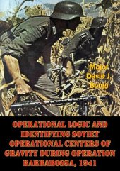 book Operational Logic And Identifying Soviet Operational Centers Of Gravity During Operation Barbarossa, 1941