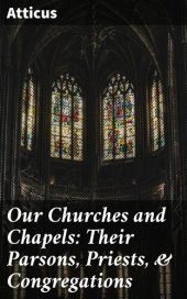 book Our Churches and Chapels: Their Parsons, Priests, Congregations