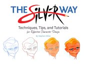 book The Silver Way: Techniques, Tips, and Tutorials for Effective Character Design