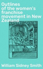 book Outlines of the women's franchise movement in New Zealand