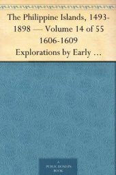 book The Philippine Islands, 1493-1898 — Volume 14 of 55 1606-1609 Explorations by Early Navigators, Descriptions of the Islands and Their Peoples, Their History ... to the Close of the Nineteenth Century