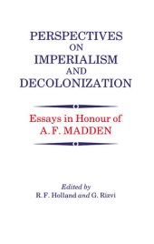 book Perspectives on Imperialism and Decolonization: Essays in Honour of A.F. Madden