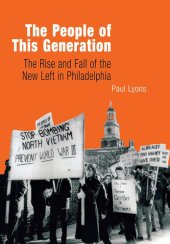 book The People of This Generation: The Rise and Fall of the New Left in Philadelphia