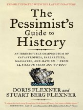 book The Pessimist's Guide to History 3e: An Irresistible Compendium of Catastrophes, Barbarities, Massacres, and Mayhem—from 14 Billion Years Ago to 2007