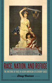 book Race, Nation, and Refuge: The Rhetoric of Race in Asian American Citizenship Cases