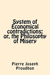 book System of Economical Contradictions; Or, The Philosophy of Misery