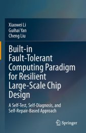 book Built-in Fault-Tolerant Computing Paradigm for Resilient Large-Scale Chip Design: A Self-Test, Self-Diagnosis, and Self-Repair-Based Approach