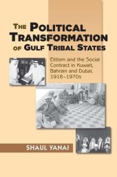 book The Political Transformation of Gulf Tribal States: Elitism and the Social Contract in Kuwait, Bahrain and Dubai, 1918-1970s