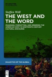 book The West and the Word: Imagining, Formatting, and Ordering the American West in Nineteenth-Century Cultural Discourse