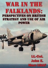 book War In The Falklands: Perspectives On British Strategy And Use Of Air Power