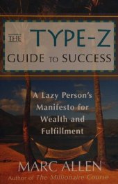 book The Type-Z Guide to Success: A Lazy Person s Manifesto to Wealth and Fulfillment