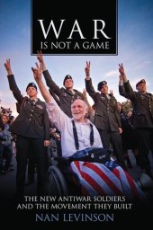 book War is Not a Game: The New Antiwar Soldiers and the Movement They Built