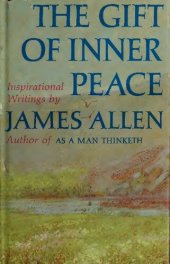 book The Gift of Inner Peace: Inspirational Writings by James Alen author of As a man thinketh