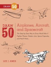 book Draw 50 Airplanes, Aircraft, and Spacecraft: The Step-by-Step Way to Draw World War II Fighter Planes, Modern Jets, Space Capsules, and Much More...