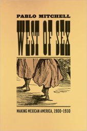 book West of Sex: Making Mexican America, 1900-1930