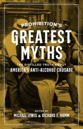 book Prohibition's Greatest Myths: The Distilled Truth About America's Anti-Alcohol Crusade