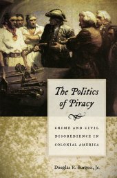 book The Politics of Piracy: Crime and Civil Disobedience in Colonial America