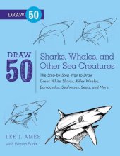 book Draw 50 Sharks, Whales, and Other Sea Creatures: The Step-by-Step Way to Draw Great White Sharks, Killer Whales, Barracudas, Seahorses, Seals, and More...