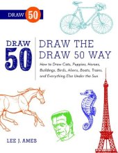 book Draw the Draw 50 Way: How to Draw Cats, Puppies, Horses, Buildings, Birds, Aliens, Boats, Trains, and Everything Else Under the Sun