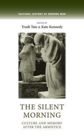 book The Silent Morning: Culture and Memory After the Armistice (Cultural History of Modern War)