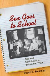 book Sex Goes to School: Girls and Sex Education before the 1960s