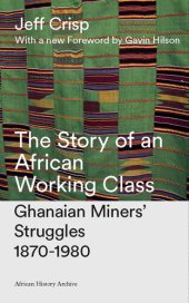 book The Story of an African Working Class: Ghanaian Miners' Struggles 1870-1980