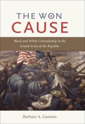 book The Won Cause: Black and White Comradeship in the Grand Army of the Republic