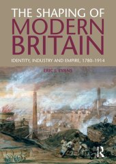 book The Shaping of Modern Britain: Identity, Industry and Empire 1780 - 1914