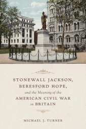 book Stonewall Jackson, Beresford Hope, and the Meaning of the American Civil War in Britain