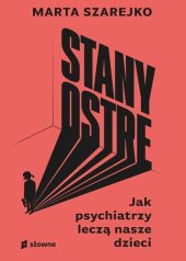 book Stany ostre. Jak psychiatrzy leczą nasze dzieci