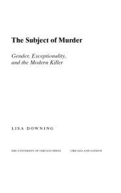 book The Subject of Murder: Gender, Exceptionality, and the Modern Killer