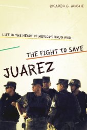 book The Fight to Save Juárez: Life in the Heart of Mexico's Drug War