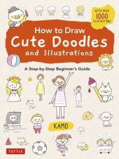 book How to Draw Cute Doodles and Illustrations: A Step-by-Step Beginner's Guide [With Over 1000 Illustrations]