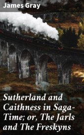 book Sutherland and Caithness in Saga-Time; or, The Jarls and The Freskyns