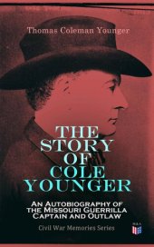 book The Story of Cole Younger: An Autobiography of the Missouri Guerrilla Captain and Outlaw