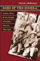 book Sons of the Sierra: Juarez, Diaz, and the People of Ixtlan, Oaxaca, 1855-1920: Juárez, Díaz, and the People of Ixtlán, Oaxaca, 1855-1920