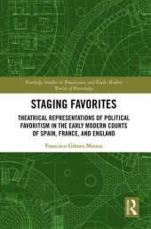 book Staging Favorites: Theatrical Representations of Political Favoritism in the Early Modern Courts of Spain, France, and England