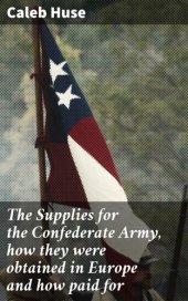 book The Supplies for the Confederate Army, how they were obtained in Europe and how paid for