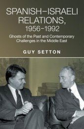 book Spanish-Israeli Relations, 1956-1992: Ghosts of the Past and Contemporary Challenges in the Middle East