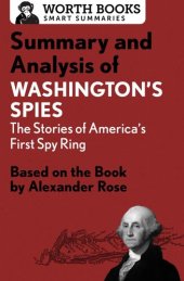 book Summary and Analysis of Washington's Spies: The Story of America's First Spy Ring: Based on the Book by Alexander Rose